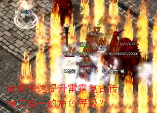 如何快速提升雷霆复古传奇二合一的角色等级? 如何快速提升雷霆复古传奇二合一的角色等级?