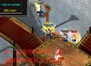 在1.76金币传说中,道士如何助战队友对抗战士? 在1.76金币传说中,道士如何助战队友对抗战士?