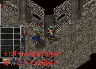 幻想传奇副本闯关攻略,如何高效通关? 幻想传奇副本闯关攻略,如何高效通关?