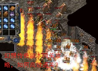 幻想传奇副本闯关攻略,如何高效通关? 幻想传奇副本闯关攻略,如何高效通关?