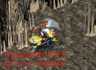 传奇私服新区如何快速提升实力?攻略全解析 传奇私服新区如何快速提升实力?攻略全解析