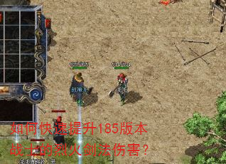 如何快速提升185版本战士的烈火剑法伤害? 如何快速提升185版本战士的烈火剑法伤害?