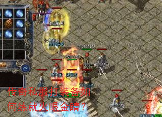 传奇私服打装备如何练就火眼金睛? 传奇私服打装备如何练就火眼金睛?