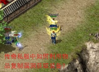 传奇私服中如何利用物品复制漏洞获取装备? 传奇私服中如何利用物品复制漏洞获取装备?