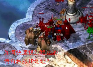 如何快速找到稳定的传奇私服IP地址? 如何快速找到稳定的传奇私服IP地址?