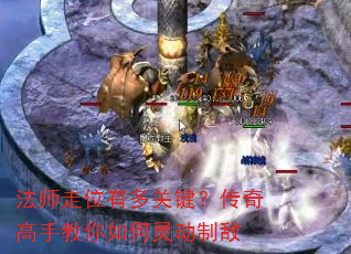 法师走位有多关键?传奇高手教你如何灵动制敌 法师走位有多关键?传奇高手教你如何灵动制敌