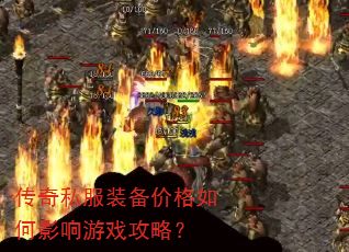 传奇私服装备价格如何影响游戏攻略? 传奇私服装备价格如何影响游戏攻略?