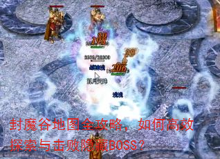 封魔谷地图全攻略,如何高效探索与击败隐藏BOSS? 封魔谷地图全攻略,如何高效探索与击败隐藏BOSS?