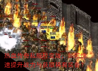 热血传奇私服轻变版,如何快速提升战力与获取稀有装备? 热血传奇私服轻变版,如何快速提升战力与获取稀有装备?