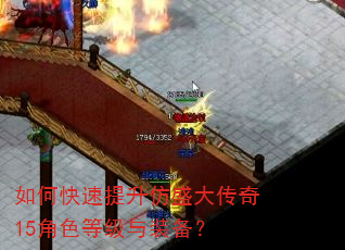 如何快速提升仿盛大传奇15角色等级与装备? 如何快速提升仿盛大传奇15角色等级与装备?