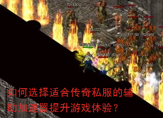 如何选择适合传奇私服的辅助加速器提升游戏体验? 如何选择适合传奇私服的辅助加速器提升游戏体验?