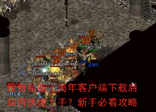 传奇私服十周年客户端下载后如何快速上手?新手必看攻略 传奇私服十周年客户端下载后如何快速上手?新手必看攻略