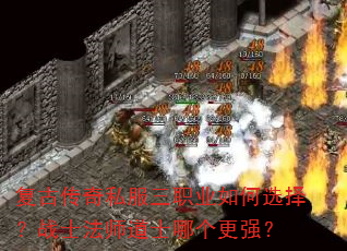 复古传奇私服三职业如何选择?战士法师道士哪个更强? 复古传奇私服三职业如何选择?战士法师道士哪个更强?