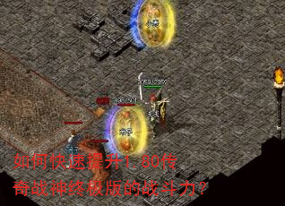 如何快速提升1.80传奇战神终极版的战斗力? 如何快速提升1.80传奇战神终极版的战斗力?