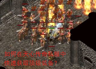如何在天心传奇私服中快速获取顶级装备? 如何在天心传奇私服中快速获取顶级装备?