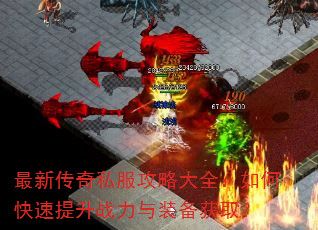 最新传奇私服攻略大全:如何快速提升战力与装备获取? 最新传奇私服攻略大全:如何快速提升战力与装备获取?