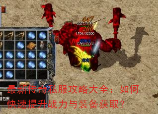 最新传奇私服攻略大全:如何快速提升战力与装备获取? 最新传奇私服攻略大全:如何快速提升战力与装备获取?