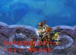 传奇私服官网网址是什么?新手入门攻略全解析 传奇私服官网网址是什么?新手入门攻略全解析
