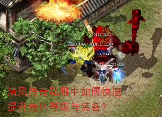 清风传奇私服中如何快速提升角色等级与装备? 清风传奇私服中如何快速提升角色等级与装备?