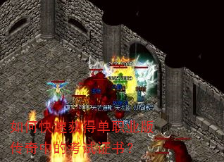 如何快速获得单职业版传奇中的考试证书? 如何快速获得单职业版传奇中的考试证书?