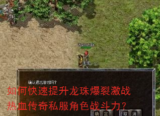 如何快速提升龙珠爆裂激战热血传奇私服角色战斗力? 如何快速提升龙珠爆裂激战热血传奇私服角色战斗力?