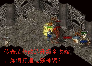 传奇装备改造升级全攻略,如何打造最强神装? 传奇装备改造升级全攻略,如何打造最强神装?