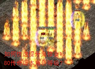 如何快速提升鬼修女1.80传奇版本角色等级? 如何快速提升鬼修女1.80传奇版本角色等级?