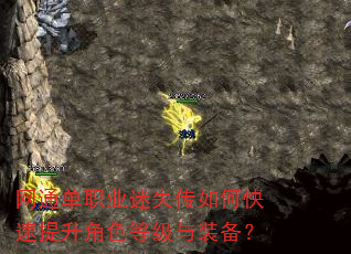 网通单职业迷失传如何快速提升角色等级与装备? 网通单职业迷失传如何快速提升角色等级与装备?