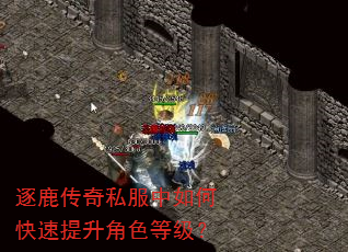 逐鹿传奇私服中如何快速提升角色等级? 逐鹿传奇私服中如何快速提升角色等级?