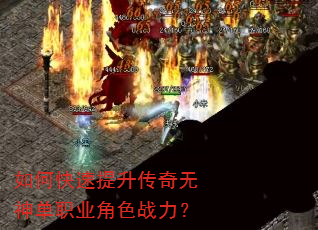 如何快速提升传奇无神单职业角色战力? 如何快速提升传奇无神单职业角色战力?