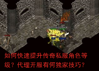 如何快速提升传奇私服角色等级?代理开服有何独家技巧? 如何快速提升传奇私服角色等级?代理开服有何独家技巧?