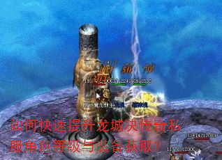 如何快速提升龙城决传奇私服角色等级与装备获取? 如何快速提升龙城决传奇私服角色等级与装备获取?