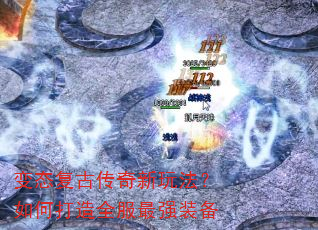变态复古传奇新玩法?如何打造全服最强装备 变态复古传奇新玩法?如何打造全服最强装备