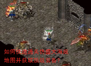 如何快速通关仿盛大海底地图并获取顶级装备? 如何快速通关仿盛大海底地图并获取顶级装备?
