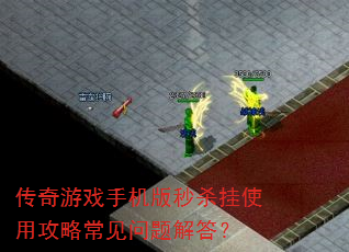 传奇游戏手机版秒杀挂使用攻略常见问题解答? 传奇游戏手机版秒杀挂使用攻略常见问题解答?