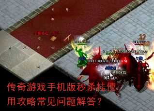 传奇游戏手机版秒杀挂使用攻略常见问题解答? 传奇游戏手机版秒杀挂使用攻略常见问题解答?