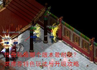 传奇私服哪个版本最耐玩?求推荐特色玩法与升级攻略 传奇私服哪个版本最耐玩?求推荐特色玩法与升级攻略