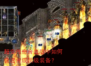 超变传奇合击版中如何快速合成顶级装备? 超变传奇合击版中如何快速合成顶级装备?