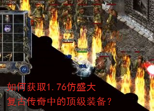 如何获取1.76仿盛大复古传奇中的顶级装备? 如何获取1.76仿盛大复古传奇中的顶级装备?