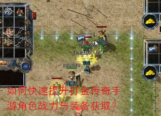 如何快速提升打金传奇手游角色战力与装备获取? 如何快速提升打金传奇手游角色战力与装备获取?