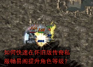 如何快速在怀旧版传奇私服畅易阁提升角色等级? 如何快速在怀旧版传奇私服畅易阁提升角色等级?