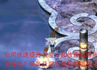 如何快速提升百度1.80传奇私服角色等级?装备获取与强化有哪些技巧? 如何快速提升百度1.80传奇私服角色等级?装备获取与强化有哪些技巧?