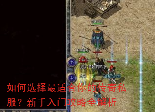 如何选择最适合你的传奇私服?新手入门攻略全解析 如何选择最适合你的传奇私服?新手入门攻略全解析