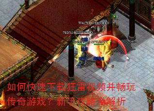 如何快速下载狂雷视频并畅玩传奇游戏?新手攻略全解析 如何快速下载狂雷视频并畅玩传奇游戏?新手攻略全解析