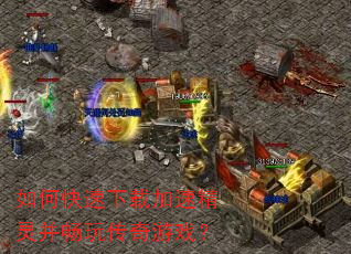 如何快速下载加速精灵并畅玩传奇游戏? 如何快速下载加速精灵并畅玩传奇游戏?