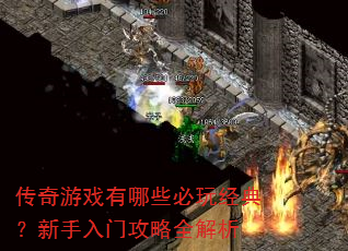 传奇游戏有哪些必玩经典?新手入门攻略全解析 传奇游戏有哪些必玩经典?新手入门攻略全解析