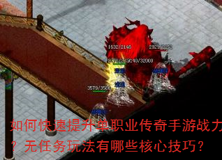 如何快速提升单职业传奇手游战力?无任务玩法有哪些核心技巧? 如何快速提升单职业传奇手游战力?无任务玩法有哪些核心技巧?