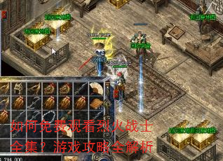 如何免费观看烈火战士全集?游戏攻略全解析 如何免费观看烈火战士全集?游戏攻略全解析