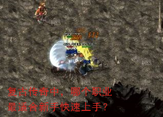 复古传奇中,哪个职业最适合新手快速上手? 复古传奇中,哪个职业最适合新手快速上手?