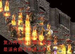 复古传奇中,哪个职业最适合新手快速上手? 复古传奇中,哪个职业最适合新手快速上手?